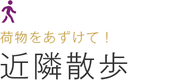 荷物をあずけて！ 近隣散歩